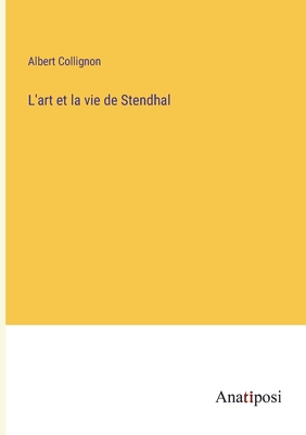 L'art et la vie de Stendhal - Collignon, Albert
