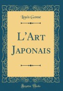 L'Art Japonais (Classic Reprint)