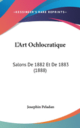 L'Art Ochlocratique: Salons de 1882 Et de 1883 (1888)