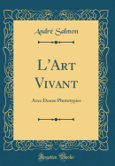 L'Art Vivant: Avec Douze Phototypies (Classic Reprint)