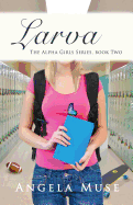 Larva: The Alpha Girls series, book two - Muse, Angela
