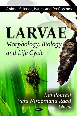 Larvae: Morphology, Biology & Life Cycle - Pourali, Kia (Editor), and Raad, Vafa Niroomand (Editor)