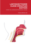 Laryngectomee Guide Croatian Edition: Vodi  Za Laringektomirane Osobe