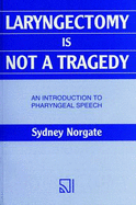 Laryngectomy is Not a Tragedy: Introduction to Pharyngeal Speech - Norgate, Sydney