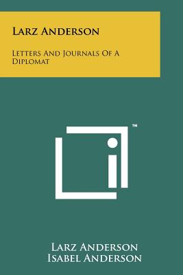 Larz Anderson: Letters And Journals Of A Diplomat - Anderson, Larz, and Anderson, Isabel (Editor), and Adams, Charles Francis (Foreword by)