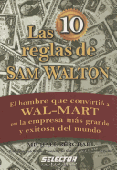 Las 10 Reglas de Sam Walton: El Hombre Que Convirtio a Wal-Mart En La Empresa Mas Grande y Exitosa del Mundo