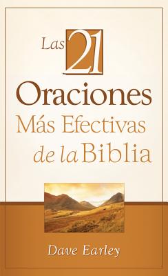 Las 21 Oraciones Ms Efectivas de la Biblia: 21 Most Effective Prayers of the Bible - Earley, Dave