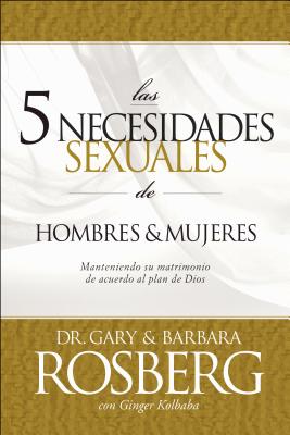 Las 5 Necesidades Sexuales de Hombres y Mujeres - Kolbaba, Ginger, and Rosberg, Barbara, and Rosberg, Gary, Dr.