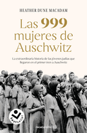 Las 999 Mujeres de Auschwitz: La Extraordinaria Historia de Las J?venes Jud?as Que Llegaron En El Primer Tren a Auschwitz / 999: The Extraordinary Young Women