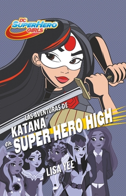 Las Aventuras de Katana En Super Hero High / Katana at Super Hero High - Yee, Lisa