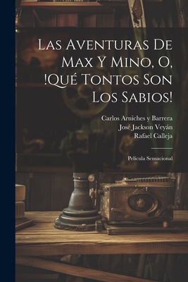 Las aventuras de Max y Mino, o, !Qu tontos son los sabios!: Pelcula sensacional - Calleja, Rafael, and Arniches y Barrera, Carlos, and Jackson Veyn, Jos