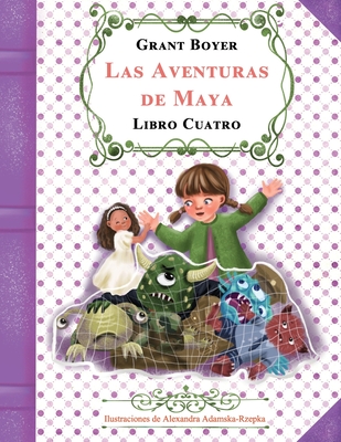 Las Aventuras de Maya Libro Cuatro - Adamska, Aleksandra Rzepka (Illustrator), and Artola, Auxiliadora Lopez (Translated by), and Boyer, Grant Jonathan (Foreword by)