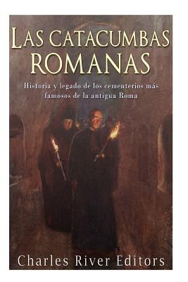 Las catacumbas romanas: Historia y legado de los cementerios ms famosos de la antigua Roma - Pea, Gilberto (Translated by), and Charles River