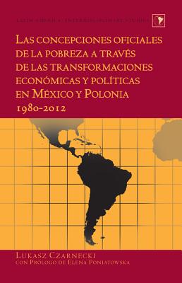 Las concepciones oficiales de la pobreza a trav?s de las transformaciones econ?micas y pol?ticas en M?xico y Polonia 1980-2012 - Varona-Lacey, Gladys M, and Czarnecki, Lukasz