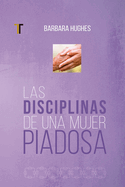 Las Disciplinas de Una Mujer Piadosa: (Nueva Edici?n)