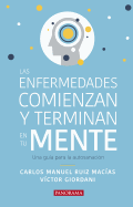 Las Enfermedades Comienzan y Terminan En Tu Mente: Una Gu?a Para La Autosanaci?n