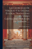 Las Georgicas de Virgilio Y Su D?cima ?gloga, Traducidas En Verso Castellano Por Juan de Guzmn ......