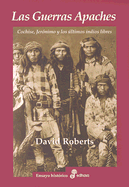 Las Guerras Apaches: Cochise, Jeronimo y los Ultimos Indios Libres - Roberts, Dave, Msc, RGN, and Alonso, Ignacio (Translated by)