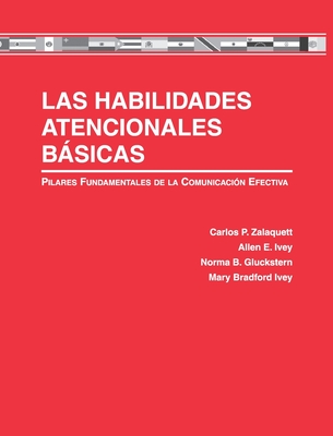 Las Habilidades Atencionales Bsicas: Pilares Fundamentales de la Comunicaci?n Efectiva - Zalaquett, Carlos, and Ivey, Allen E, and Gluckstern, Norma B