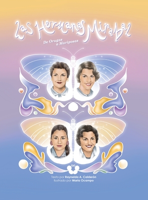 Las Hermanas Mirabal, de orugas a mariposas - Calderon, Raynelda, and Ocampo, Mar?a (Illustrator)