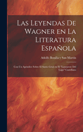 Las Leyendas de Wagner en la literatura espaola; con un apndice sobre el Santo Grial en el "Lanzarote del Lago" Castellano