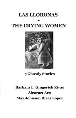 Las Lloronas -The Crying Women: 5 Ghostly Stories - Rivas, Barbara L Gingerich