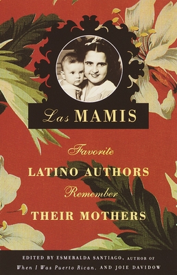 Las Mamis: Favorite Latino Authors Remember Their Mothers - Santiago, Esmeralda (Editor), and Davidow, Joie (Editor)
