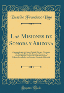 Las Misiones de Sonora y Arizona: Comprendiendo, La Cr?nica Titulada "favores Celestiales" y La "relaci?n Diaria de la Entrada Al Norueste" Por El Padre Eusebio Francisco Kino (K?hn); Versi?n Paleogrfica, E ?ndice Por Francisco Fernndez del Casti