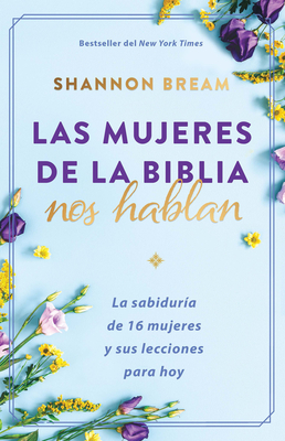 Las Mujeres de la Biblia Nos Hablan: La Sabidur?a de 16 Mujeres Y Sus Lecciones Para Hoy / The Women of the Bible Speak - Bream, Shannon