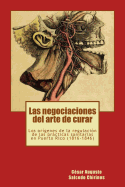 Las Negociaciones del Arte de Curar: Los Origenes de La Regulacion de Las Practicas Sanitarias En Puerto Rico (1816-1846)