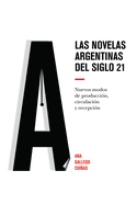 Las novelas argentinas del siglo 21: Nuevos modos de producci?n, circulaci?n y recepci?n