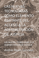 Las Nuevas Tecnologias Como Elemento Limitante del Acceso a la Administracin de Justicia: Las Nuevas Tecnologias Y La Administracin de Justicia