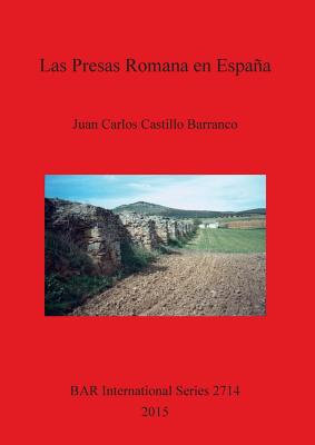 Las Presas Romanas en Espana - Carlos Castillo Barranco, Juan