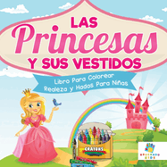 Las Princesas y sus Vestidos: Libro Para Colorear de Realeza y Hadas Para Nias