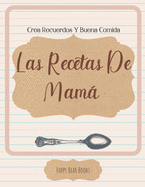 Las Recetas De Mam - Crea Recuerdos Y Buena Comida: Libro de recetas para regalar, rellenar y devolver