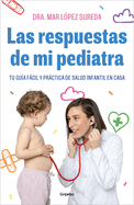 Las Respuestas de Mi Pediatra: Tu Gua Fcil Y Prctica de Salud Infantil En Cas a / Answers from My Pediatrician
