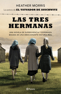 Las Tres Hermanas: Una Novela de Supervivencia, Familia Y Esperanza Basada En Una Historia Real Heather Morris