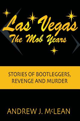 Las Vegas The Mob Years: Stories of Bootleggers, Revenge and Murder - McLean, Andrew J