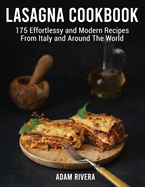 Lasagna Cookbook: 175 Effortlessy and Modern Recipes From Italy and Around The World