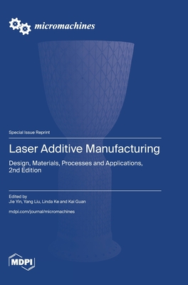 Laser Additive Manufacturing: Design, Materials, Processes and Applications, 2nd Edition - Yin, Jie (Guest editor), and Liu, Yang (Guest editor), and Ke, Linda (Guest editor)