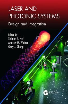 Laser and Photonic Systems: Design and Integration - Nof, Shimon Y. (Editor), and Weiner, Andrew M. (Editor), and Cheng, Gary J. (Editor)