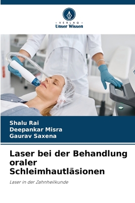 Laser bei der Behandlung oraler Schleimhautl?sionen - Rai, Shalu, and Misra, Deepankar, and Saxena, Gaurav