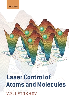 Laser Control of Atoms and Molecules - Letokhov, Vladilen