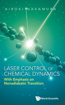 Laser Control Of Chemical Dynamics: With Emphasis On Nonadiabatic Transition - Nakamura, Hiroki