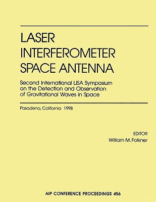 Laser Interfermeter Space Antenna: Second International Lisa Symposium on the Detection and Observation of Gravitational Waves in Space: California Institute of Technology, Pasadena, CA, July 6-9, 1998 - Folkner, William M (Editor), and International Lisa Symposium, and United States