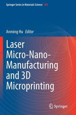 Laser Micro-Nano-Manufacturing and 3D Microprinting - Hu, Anming (Editor)