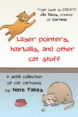 Laser pointers, hairballs, and other cat stuff: A Small Collection of Cat Cartoons by Nate Fakes - Fakes, Nate