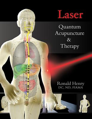 Laser--Quantum Acupuncture and Therapy - Henry, Ronald, and Litscher, Gerhard (Foreword by)