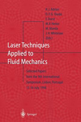 Laser Techniques Applied to Fluid Mechanics: Selected Papers from the 9th International Symposium Lisbon, Portugal, July 13-16, 1998 - Adrian, R J (Editor), and Durao, D F G (Editor), and Durst, F (Editor)