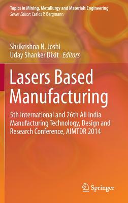 Lasers Based Manufacturing: 5th International and 26th All India Manufacturing Technology, Design and Research Conference, Aimtdr 2014 - Joshi, Shrikrishna N (Editor), and Dixit, Uday Shanker (Editor)